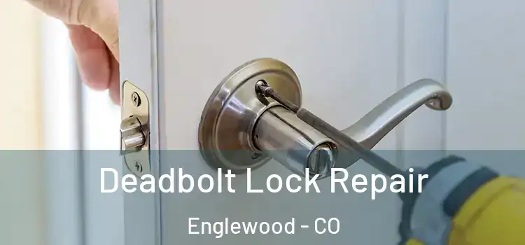 Deadbolt Lock Repair Englewood - CO